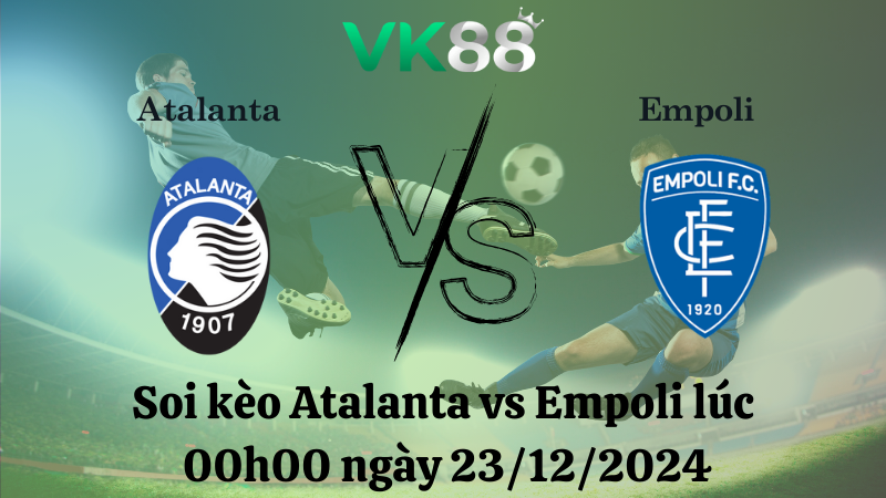 Nhận định soi kèo Atalanta vs Empoli lúc 00h00 ngày 23/12/2024 – Serie A VK88