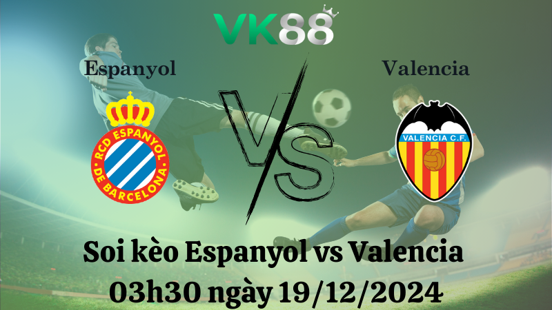 Nhận định soi kèo Espanyol vs Valencia 03h30 ngày 19/12/2024 –  La Liga VK88