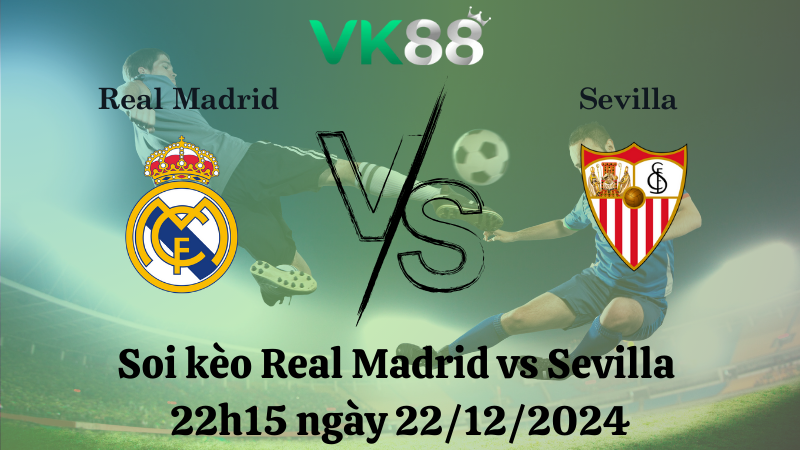 Nhận định soi kèo Real Madrid vs Sevilla 22h15 ngày 22/12/2024 – La Liga VK88