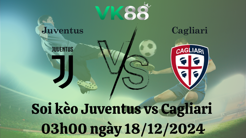 Nhận định soi kèo Juventus vs Cagliari 03h00 ngày 18/12/2024, vòng 1/8 Coppa Italia 2024/25 VK88