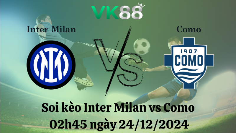 Nhận định soi kèo Inter Milan vs Como 02h45 ngày 24/12/2024 – Serie A VK88