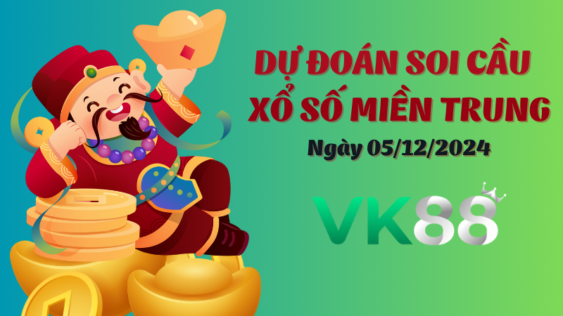 Soi Cầu Miền Trung Ngày 05/12/2024 - Đánh Nhanh, Thắng Lớn VK88