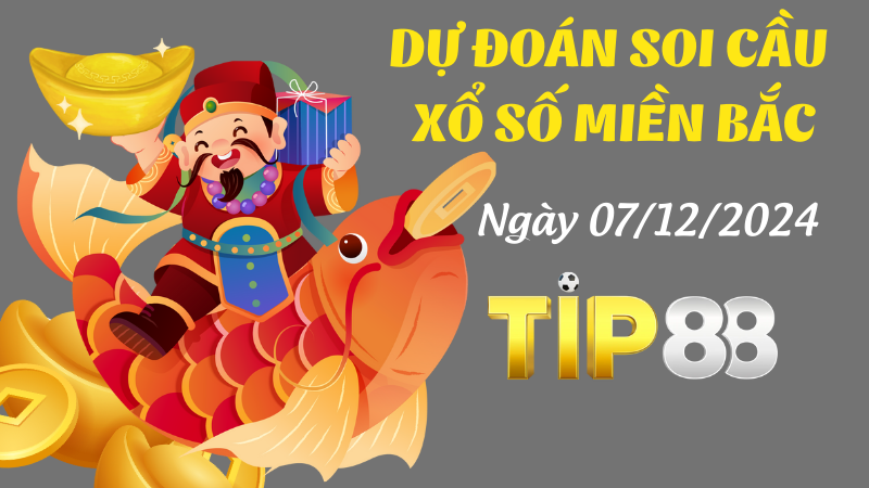 Dự đoán soi Cầu Miền Bắc Ngày 07/12/2024 - Chính Xác Nhất TIP88