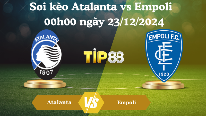 Nhận Định Soi Kèo Atalanta Vs Empoli 00h00 Ngày 23/12/2024 – Serie A TIP88