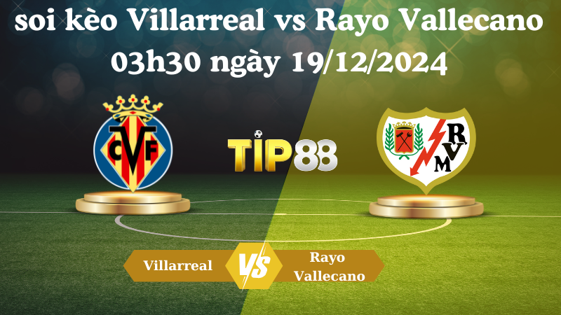 Nhận định soi kèo Villarreal vs Rayo Vallecano 03h30 ngày 19/12/2024 - La Liga TIP88