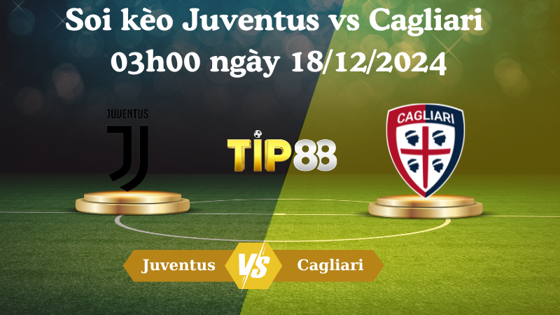 Nhận định soi kèo Juventus vs Cagliari 03h00 ngày 18/12/2024 - Coppa Italia TIP88