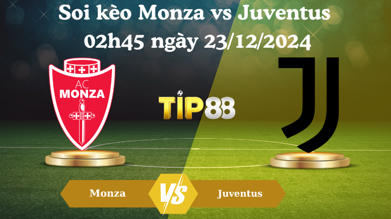 Nhận Định Soi Kèo Monza Vs Juventus 02h45 Ngày 23/12/2024 – Serie A TIP88