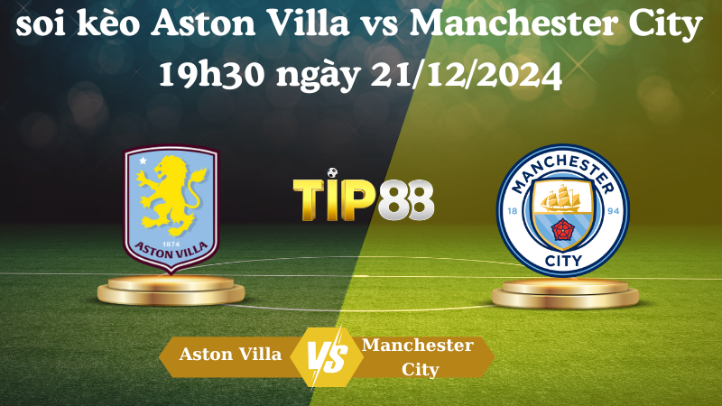 Nhận định soi kèo Aston Villa vs Manchester City 19h30 ngày 21/12/2024 – Ngoại hạng Anh TIP88