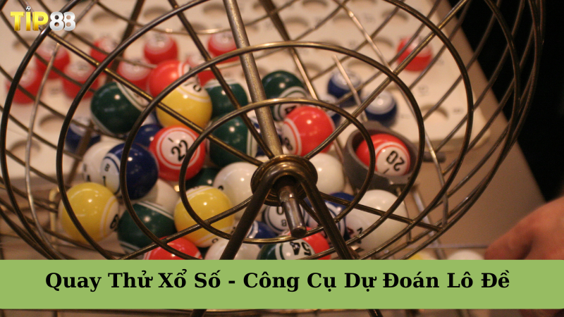 Quay Thử Xổ Số - Công Cụ Dự Đoán Lô Đề Chính Xác Nhất Hiện Nay TIP88